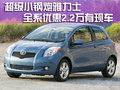 超級(jí)小鋼炮雅力士全系優(yōu)惠2.2萬有現(xiàn)車