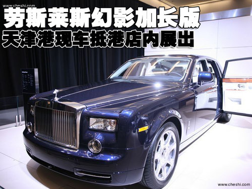 劳斯莱斯幻影礼宾加长版天津港现车展出