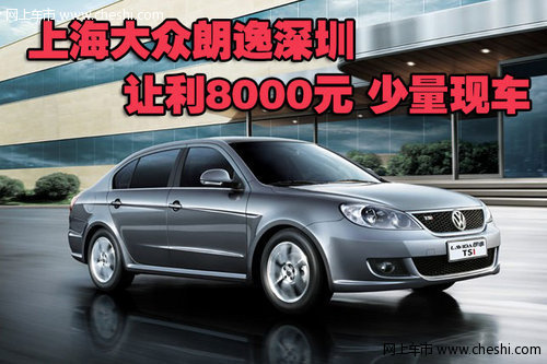 上海大众朗逸深圳让利8000元 少量现车