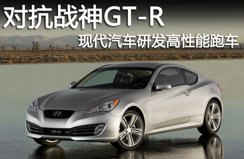 对抗战神GT-R 现代汽车研发高性能新车