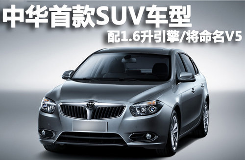 中华首款SUV车型 配1.6升引擎/将命名V5