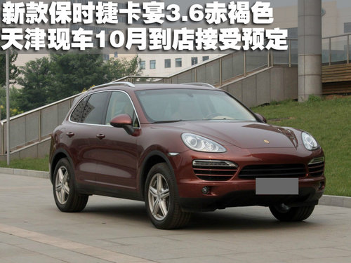 新款保时捷卡宴3.6赤褐色 天津接受预定