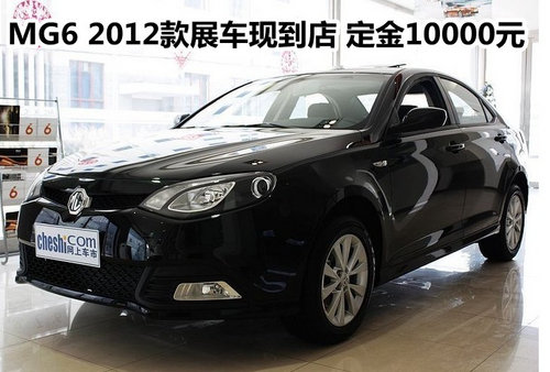 MG6 2012款展车现到店 定金10000元