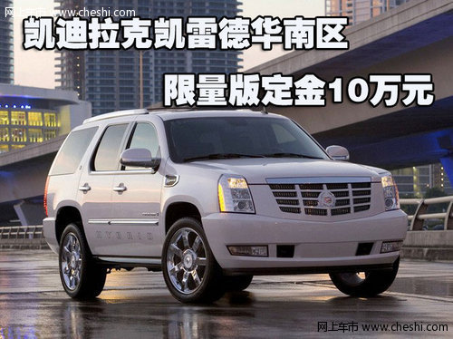 凯迪拉克凯雷德华南区限量版定金10万元
