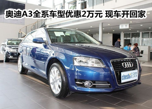 奥迪A3全系车型优惠2万元 现车开回家