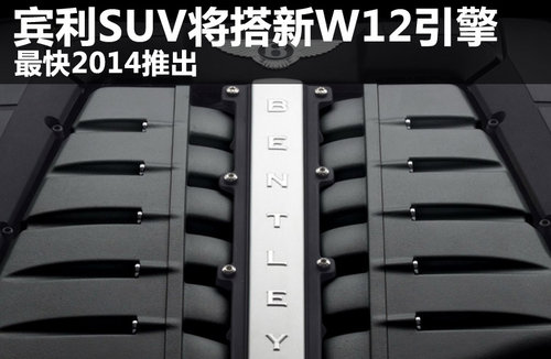 宾利SUV将搭新一代W12引擎 最快2014推出