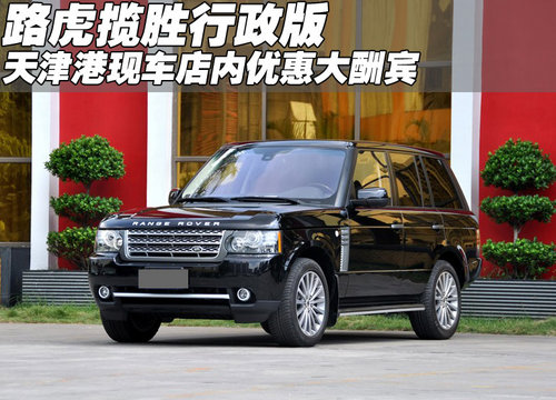 天津进口路虎揽胜行政版  现车店内优惠