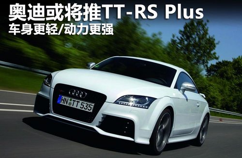 奥迪或推TT-RS Plus 车身更轻/动力更强