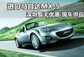 進(jìn)口馬自達(dá)MX-5深圳暫無優(yōu)惠 現(xiàn)車供應(yīng)