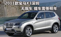 2011款宝马X3深圳无现车 提车需等明年