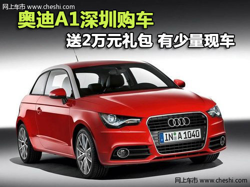 奥迪A1深圳购车送2万元礼包 有少量现车