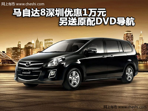 马自达8深圳优惠1万元 另送原配DVD导航
