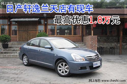日产轩逸兰天店有现车 最高优惠18000元