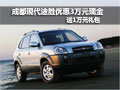 成都現(xiàn)代途勝優(yōu)惠3萬元現(xiàn)金送1萬元禮包