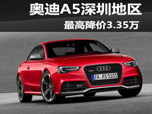 奥迪A5深圳地区最高降价3.35万 现车销售