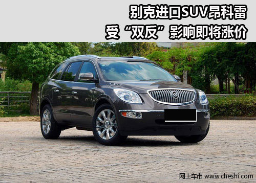 别克进口SUV昂科雷受“双反”影响将涨价
