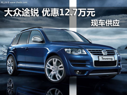 大众途锐 现车优惠12.7万元赠5千装潢礼