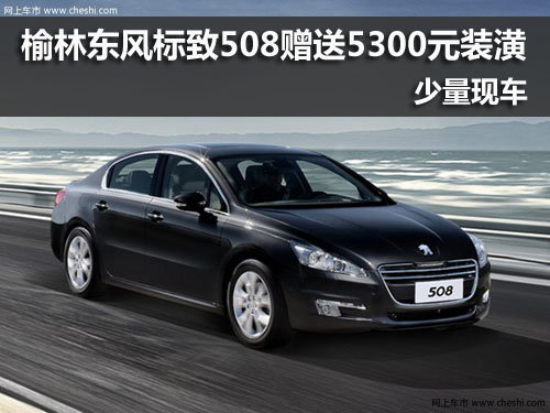 榆林,东风标致,508,赠送,装潢