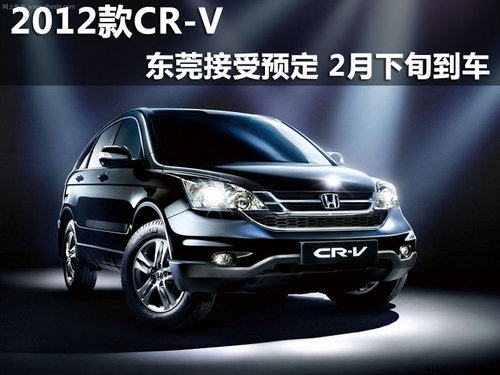 2012款CR-V东莞接受预定 2月下旬到车