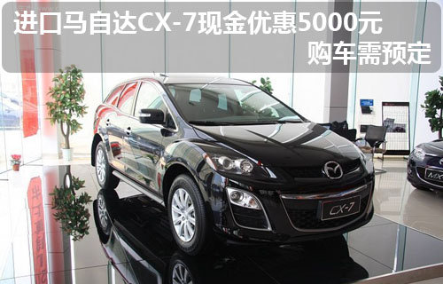进口马自达CX-7现金优惠5000元 购车需预定