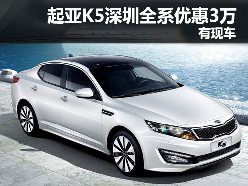 起亚K5深圳地区全系优惠3万元 现车供应