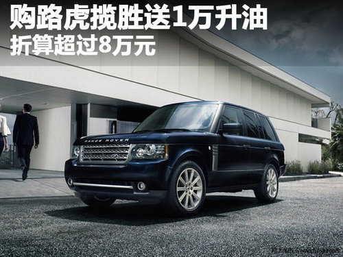 购路虎揽胜送1万升油 折算超过8万元