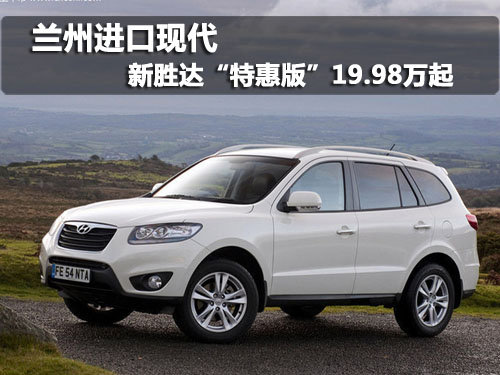 兰州进口现代3月特惠 新胜达19.98000起