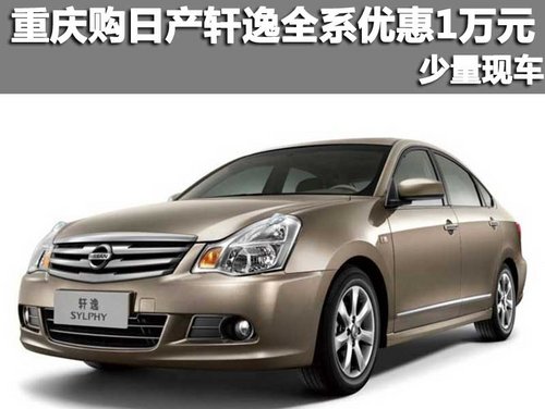 重庆商社西星 购日产轩逸全系优惠1万元 少量现车