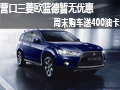 營(yíng)口三菱歐藍(lán)德暫無(wú)優(yōu)惠 周末購(gòu)車送400油卡