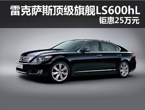 雷克萨斯顶级旗舰LS600hL深圳钜惠25万元