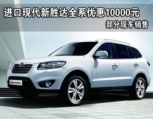 进口现代新胜达全系现金优惠达10000元