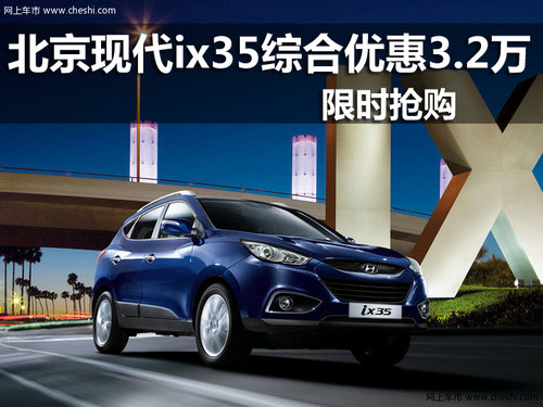 北京现代ix35综合优惠3.2万限时抢购