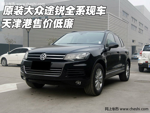 原装大众途锐全系现车  天津港售价低廉