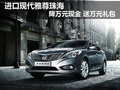 進(jìn)口現(xiàn)代雅尊珠海降萬元現(xiàn)金 送萬元禮