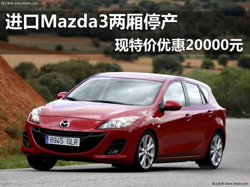 进口Mazda3两厢停产 现特价优惠20000元