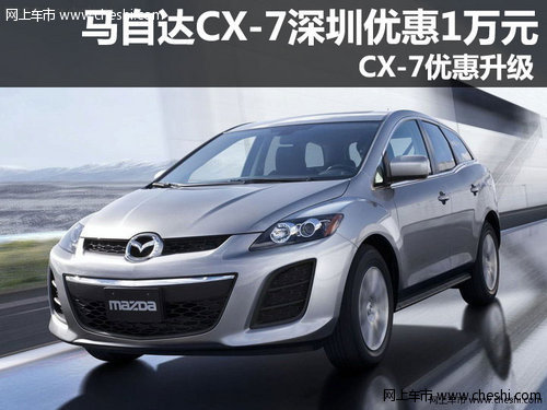 马自达CX-7深圳优惠1万元 CX-7优惠升级