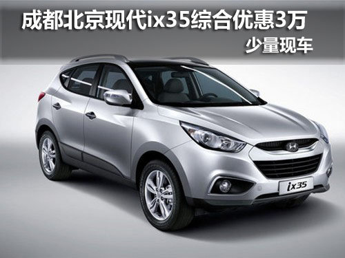 成都北京现代ix35综合优惠3万 少量现车