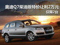 奧迪Q7柴油版現(xiàn)金直降2萬 僅限2臺