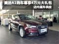 奧迪A1購車尊享4萬元豪華禮包 現車銷售