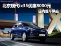 北京現(xiàn)代ix35優(yōu)惠8000元現(xiàn)金 現(xiàn)車銷售
