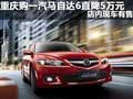 重慶購一汽馬自達6直降5萬元 現車充足