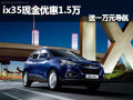 十堰ix35現(xiàn)金優(yōu)惠1.5萬 送1萬元導(dǎo)航