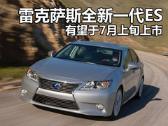雷克萨斯全新一代ES 有望于7月上旬上市