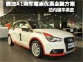 奧迪A1購車尊崇優(yōu)惠金融方案--部分現(xiàn)車