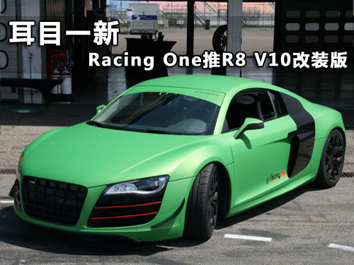 耳目一新 Racing One打造R8 V10改装版