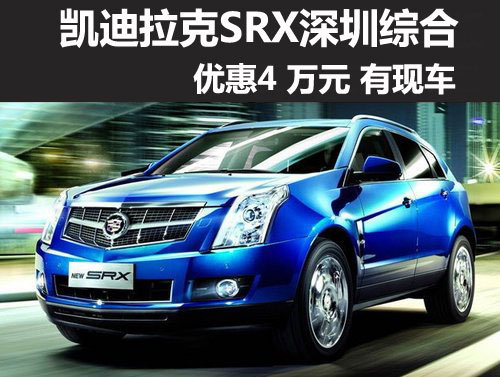 凯迪拉克SRX深圳综合优惠4万元 有现车
