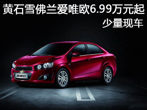 黃石雪佛蘭愛唯歐6.99萬元起 少量現(xiàn)車