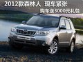 2012款森林人现车紧张 购车送3千元礼包