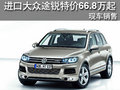 進(jìn)口大眾途銳特價(jià)66.8萬(wàn)起 現(xiàn)車(chē)銷(xiāo)售