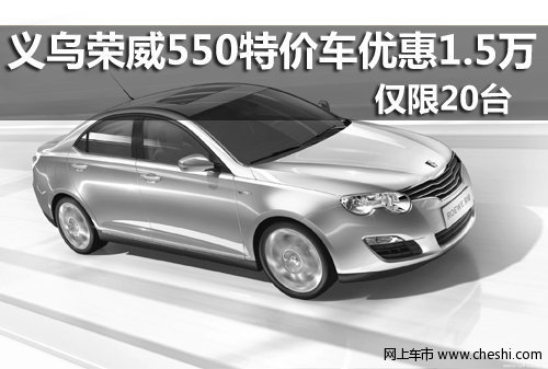 义乌荣威550特价车优惠1.5万元仅限20台